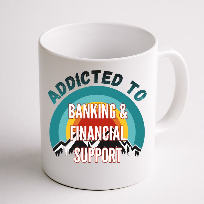 Addicted To Banking And Financial Support Services College Maj Meaningful Gift Front & Back Coffee Mug