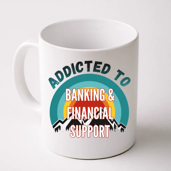 Addicted To Banking And Financial Support Services College Maj Meaningful Gift Front & Back Coffee Mug