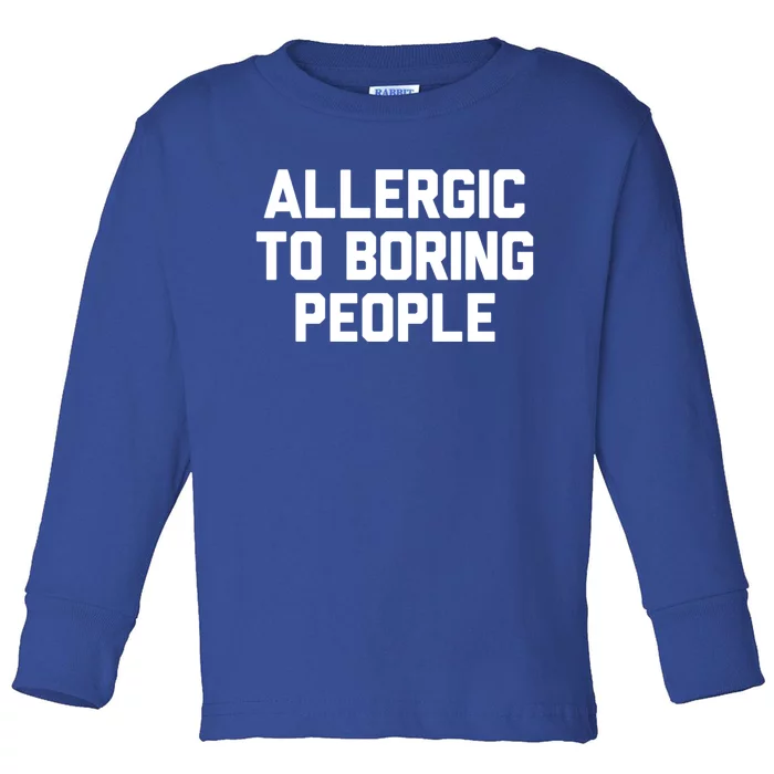 Allergic To Boring People Gift Toddler Long Sleeve Shirt