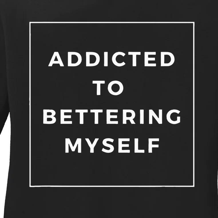 Addicted To Bettering Myself Positive Affirmation Ladies Long Sleeve Shirt