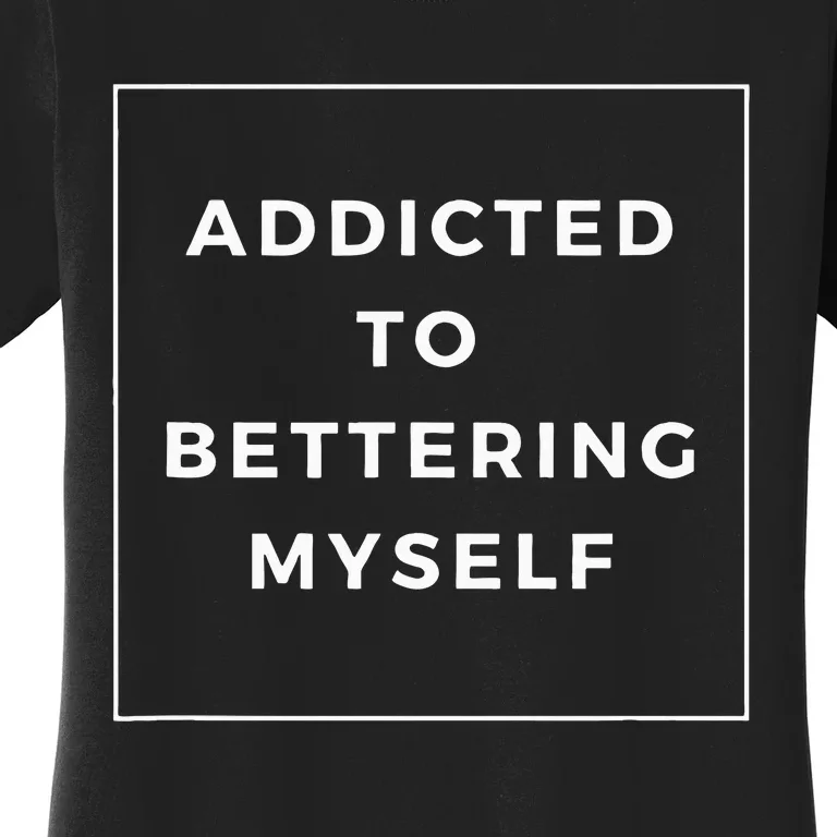 Addicted To Bettering Myself Positive Affirmation Women's T-Shirt