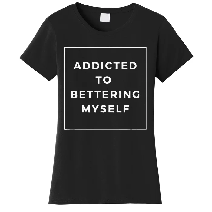 Addicted To Bettering Myself Positive Affirmation Women's T-Shirt