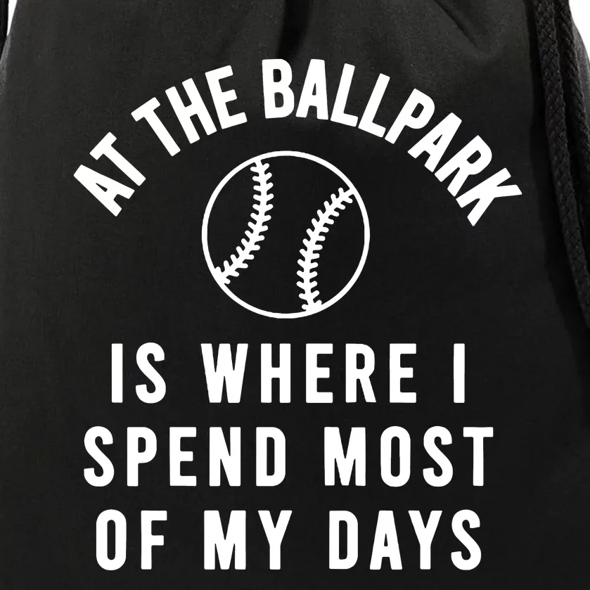 At The Ballpark Is Where I Spend Most Of My Days Drawstring Bag