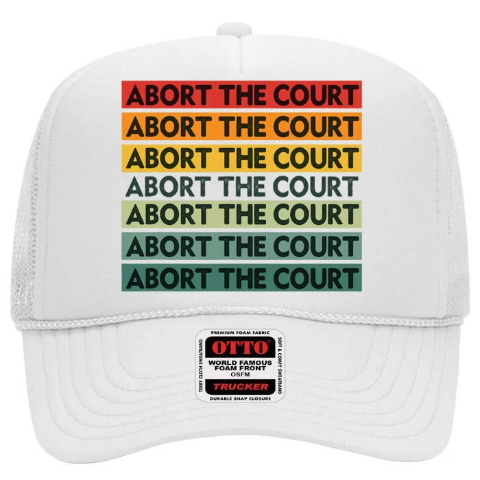 Abort The Court Scotus Reproductive Rights High Crown Mesh Trucker Hat