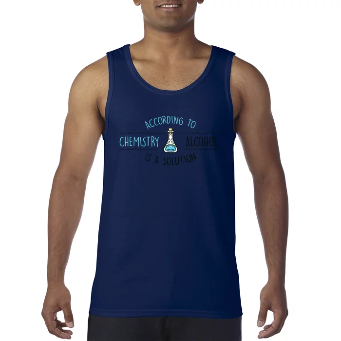 According To Chemistry Alcohol Is A Solution Chemist Gift According To Chemistry Tank Top