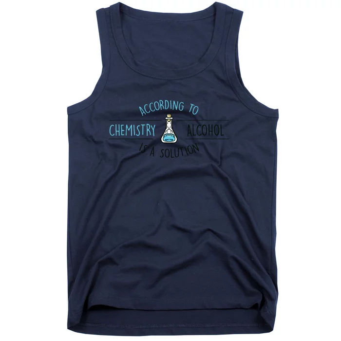 According To Chemistry Alcohol Is A Solution Chemist Gift According To Chemistry Tank Top