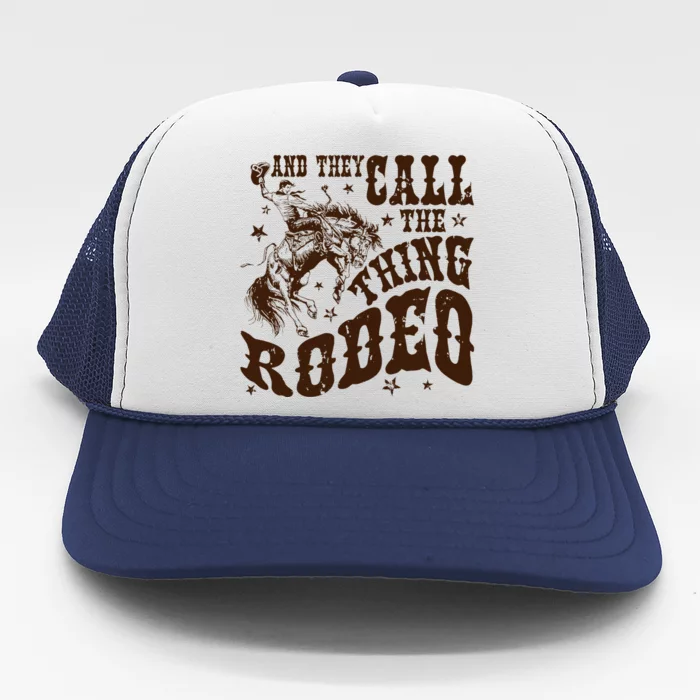 And They Call The Thing Rodeo Western Cowboy Country Music Trucker Hat