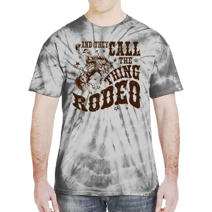 And They Call The Thing Rodeo Western Cowboy Country Music Tie-Dye T-Shirt