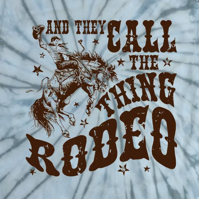 And They Call The Thing Rodeo Western Cowboy Country Music Tie-Dye T-Shirt