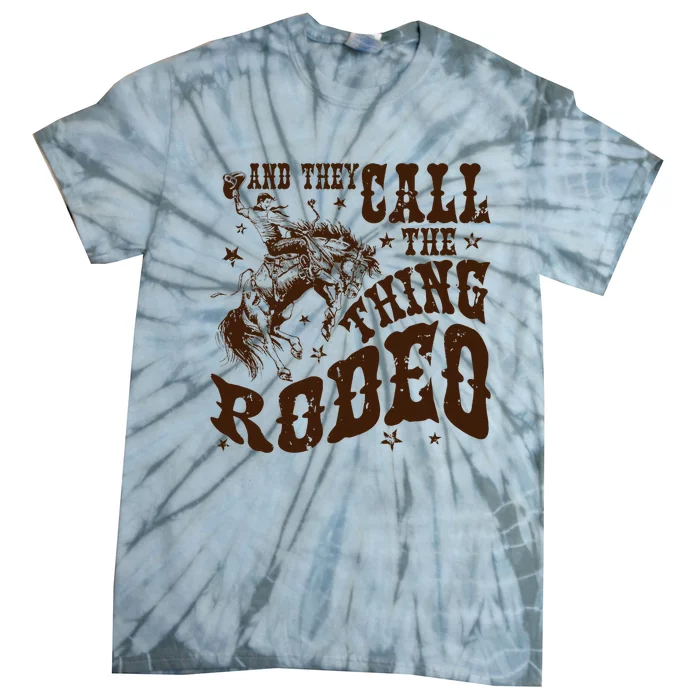 And They Call The Thing Rodeo Western Cowboy Country Music Tie-Dye T-Shirt