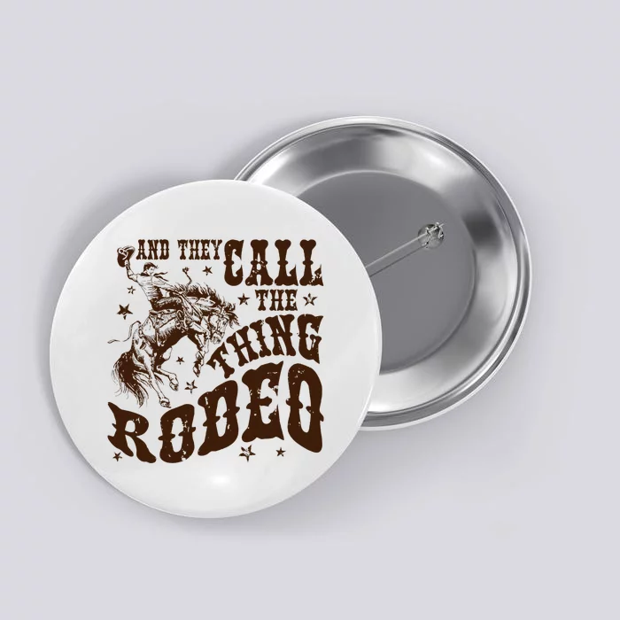 And They Call The Thing Rodeo Western Cowboy Country Music Button