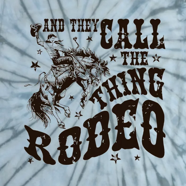 And They Call The Thing Rodeo Western Cowboy Country Music Tie-Dye T-Shirt