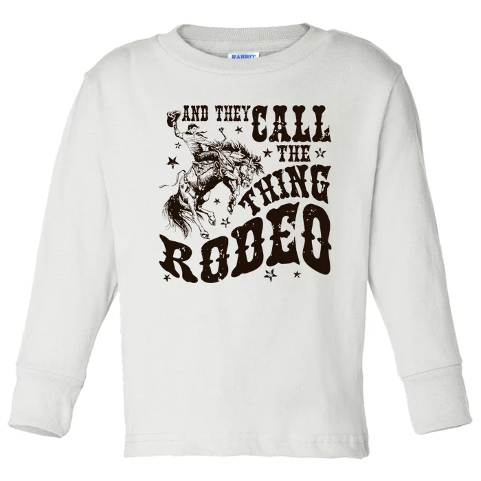 And They Call The Thing Rodeo Western Cowboy Country Music Toddler Long Sleeve Shirt