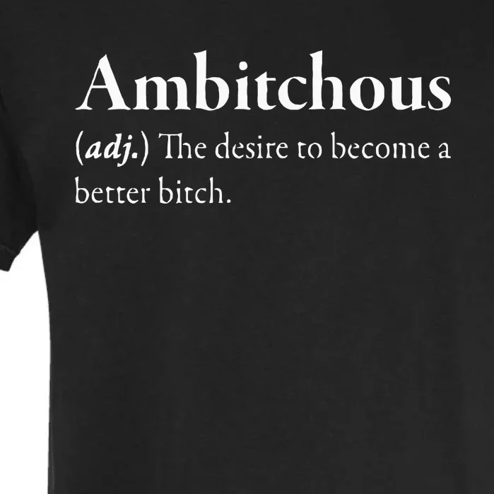 Ambitchous The Desire To Be A Better Bitch Garment-Dyed Heavyweight T-Shirt