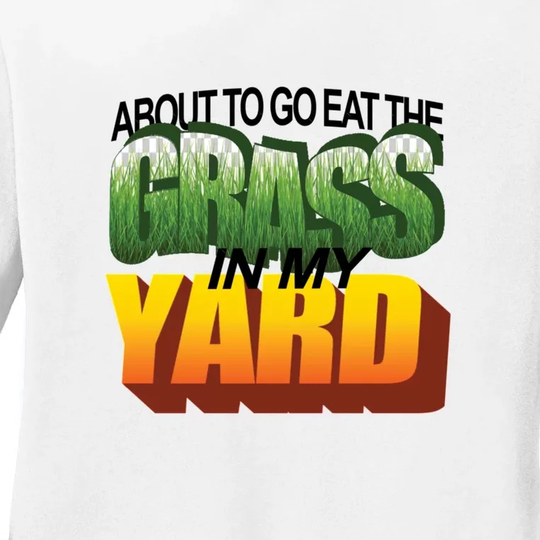 About To Eat The Grass In My Yard Wordart Ladies Long Sleeve Shirt