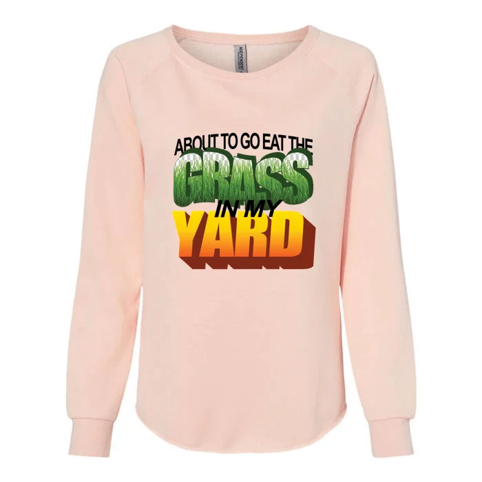 About To Eat The Grass In My Yard Wordart Womens California Wash Sweatshirt