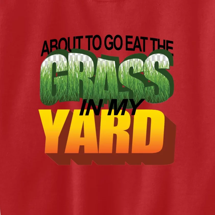 About To Eat The Grass In My Yard Wordart Kids Sweatshirt