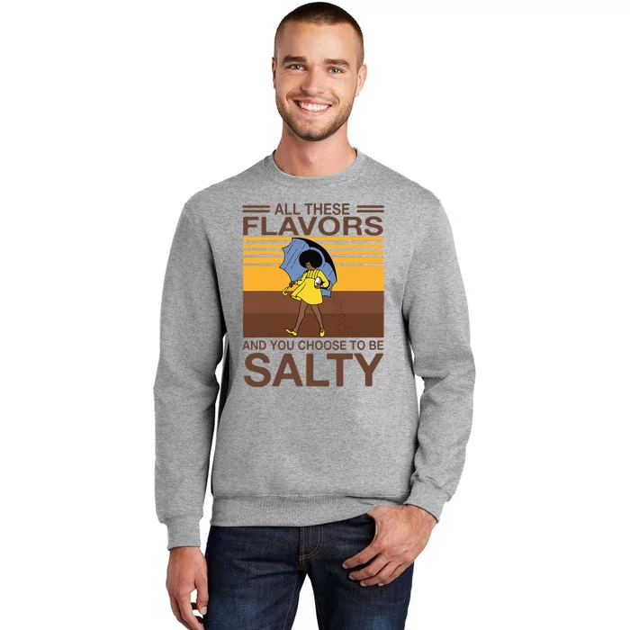 All These Flavors And You Choose To Be Salty Tall Sweatshirt