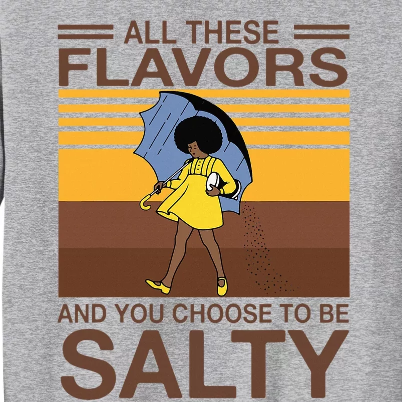 All These Flavors And You Choose To Be Salty Tall Sweatshirt