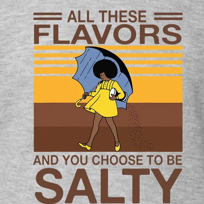 All These Flavors And You Choose To Be Salty Toddler Sweatshirt