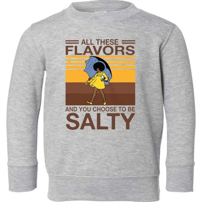 All These Flavors And You Choose To Be Salty Toddler Sweatshirt