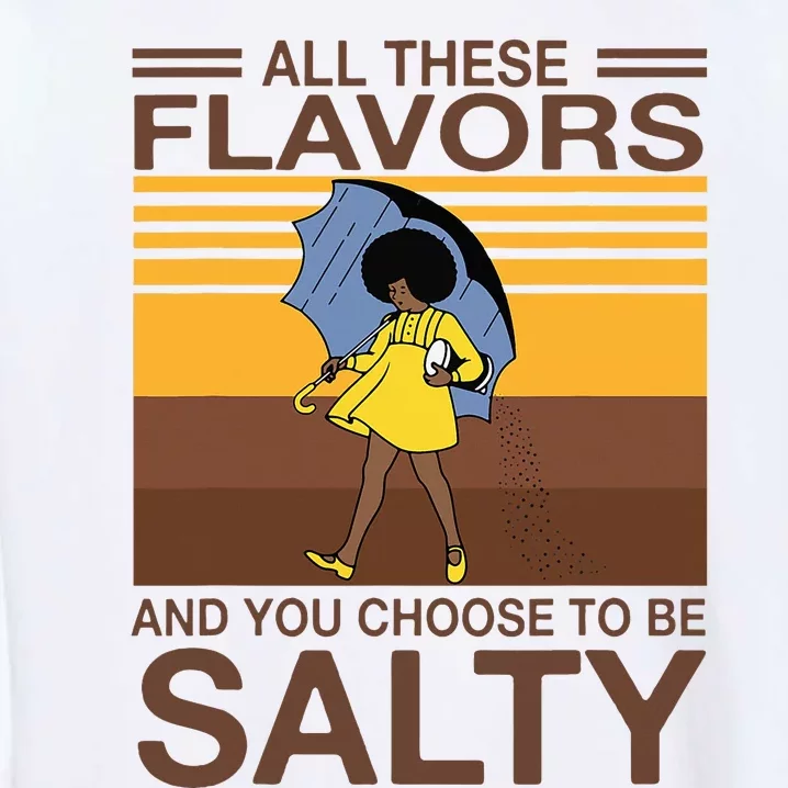 All These Flavors And You Choose To Be Salty Garment-Dyed Sweatshirt