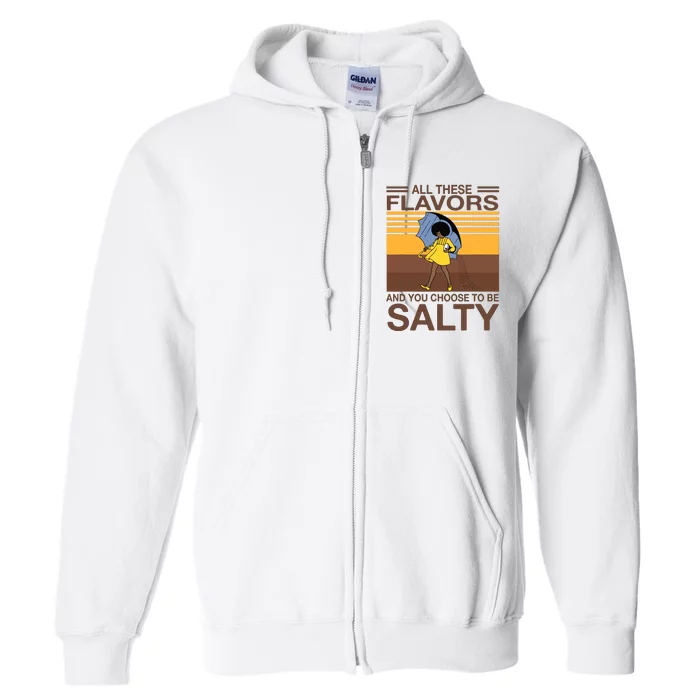 All These Flavors And You Choose To Be Salty Funny Saying Full Zip Hoodie