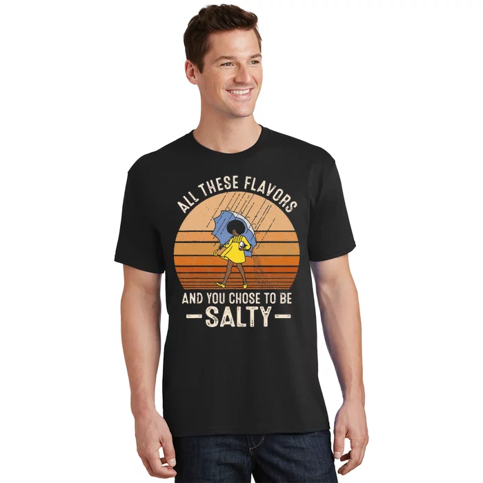 All These Flavors And You Choose To BeSalty Funny Sayings T-Shirt