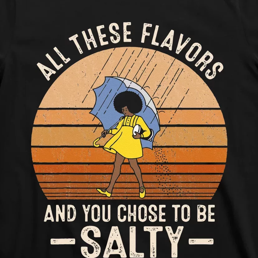 All These Flavors And You Choose To BeSalty Funny Sayings T-Shirt