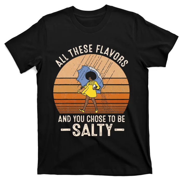 All These Flavors And You Choose To BeSalty Funny Sayings T-Shirt