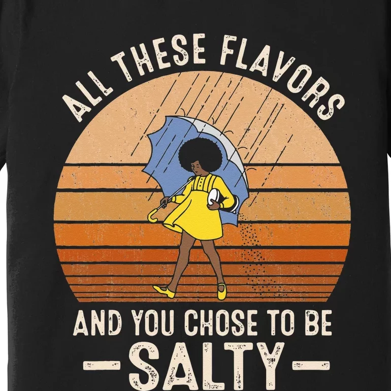 All These Flavors And You Choose To BeSalty Funny Sayings Premium T-Shirt