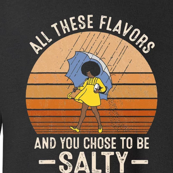 All These Flavors And You Choose To BeSalty Funny Sayings Toddler Sweatshirt