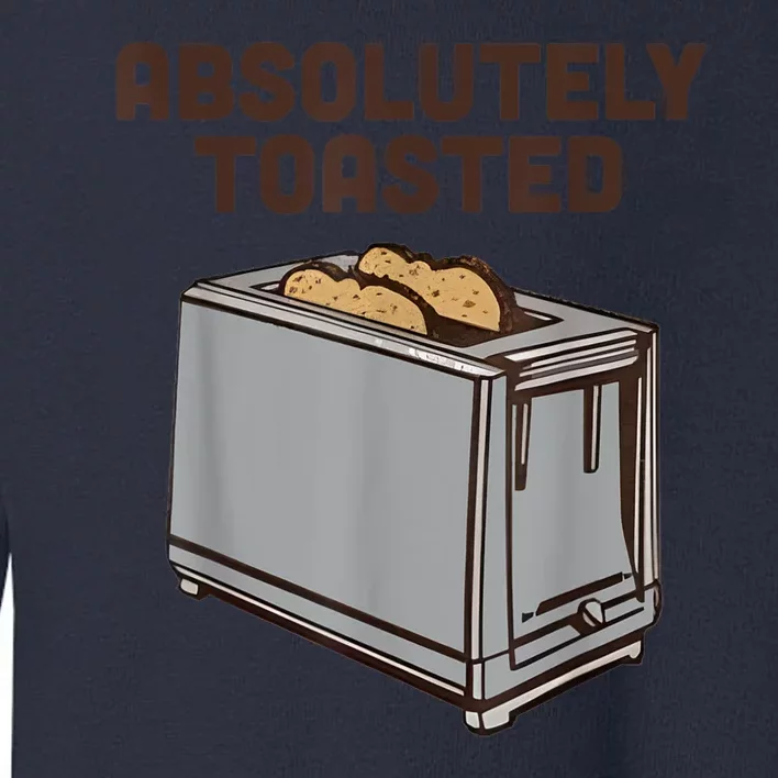 Absolutely Toasted Funny Toddler Sweatshirt