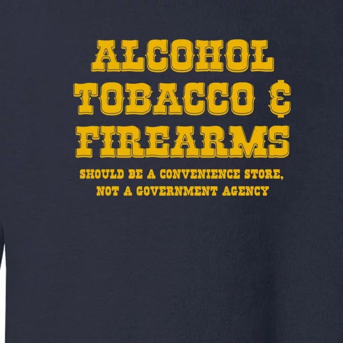 Alcohol Tobacco Firearms Should Be A Convenience Store Toddler Sweatshirt