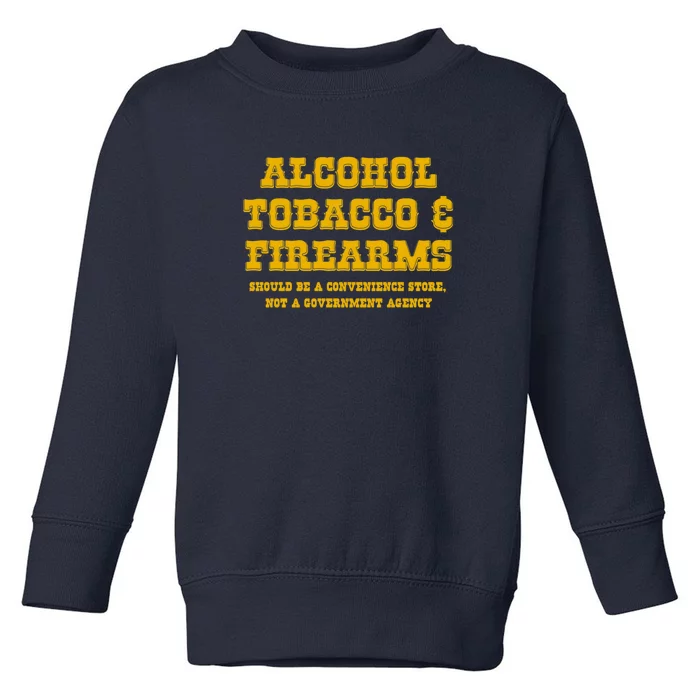 Alcohol Tobacco Firearms Should Be A Convenience Store Toddler Sweatshirt