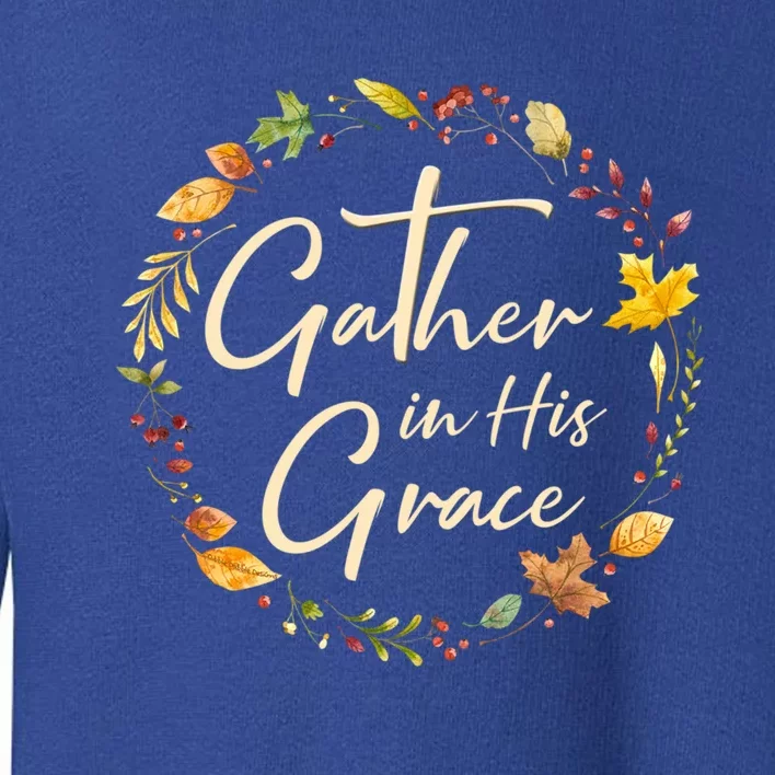 Autumn Thanksgiving Gather In His Grace Christian Gift Toddler Sweatshirt