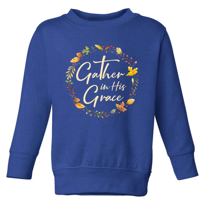 Autumn Thanksgiving Gather In His Grace Christian Gift Toddler Sweatshirt