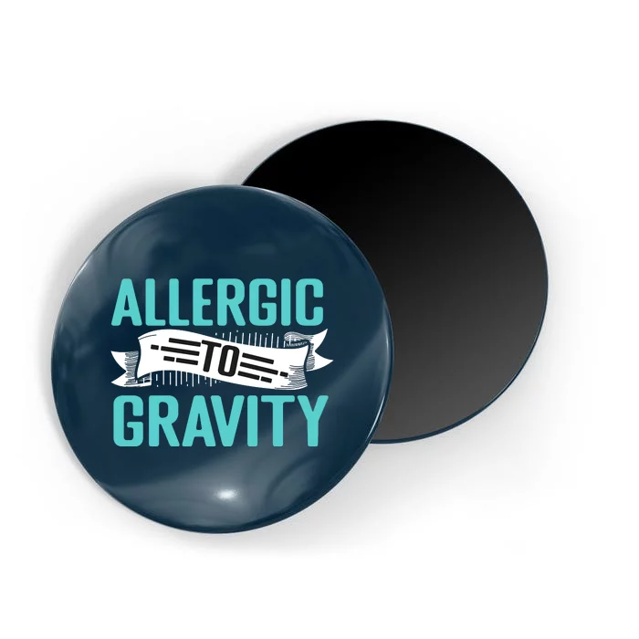 Allergic To Gravity Funny Saying Magnet