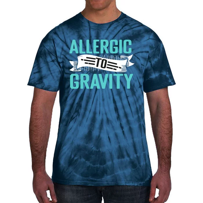 Allergic To Gravity Funny Saying Tie-Dye T-Shirt