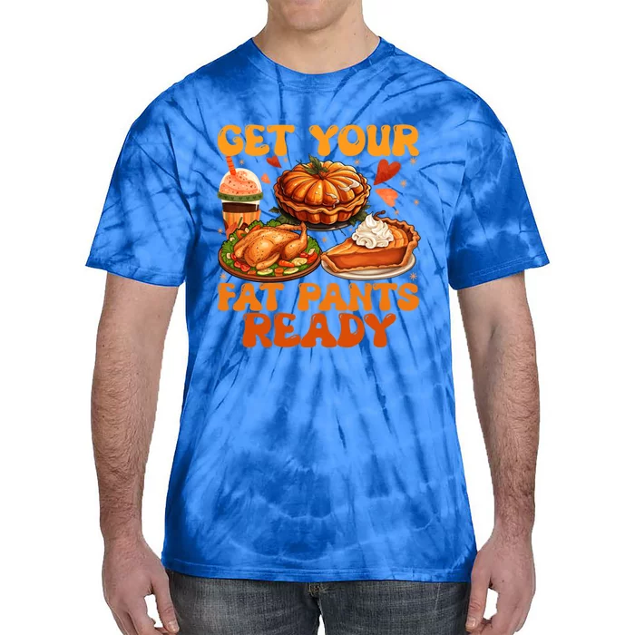 Autumn Thanksgiving Get Your Fat Pants Ready Family Dinner Meaningful Gift Tie-Dye T-Shirt