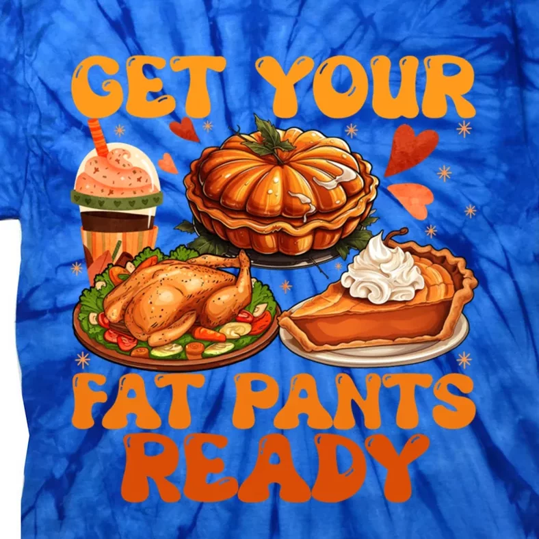 Autumn Thanksgiving Get Your Fat Pants Ready Family Dinner Meaningful Gift Tie-Dye T-Shirt