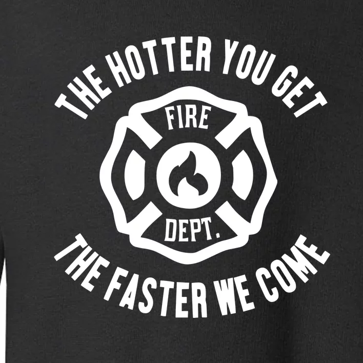 Ahh The Hotter You Get The Faster We Come Fire Dept New Toddler Sweatshirt