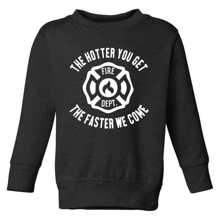 Ahh The Hotter You Get The Faster We Come Fire Dept New Toddler Sweatshirt