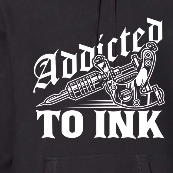 Addicted To Ink Tattoo Lover Tattoo Artist Premium Hoodie