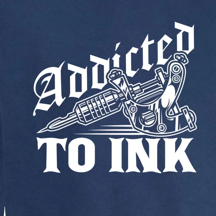 Addicted To Ink Tattoo Lover Tattoo Artist Garment-Dyed Sweatshirt