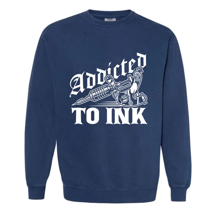 Addicted To Ink Tattoo Lover Tattoo Artist Garment-Dyed Sweatshirt