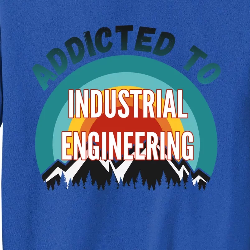 Addicted To Industrial Engineering College Major Gift Tall Sweatshirt