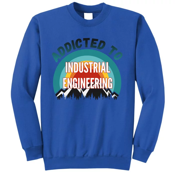 Addicted To Industrial Engineering College Major Gift Tall Sweatshirt