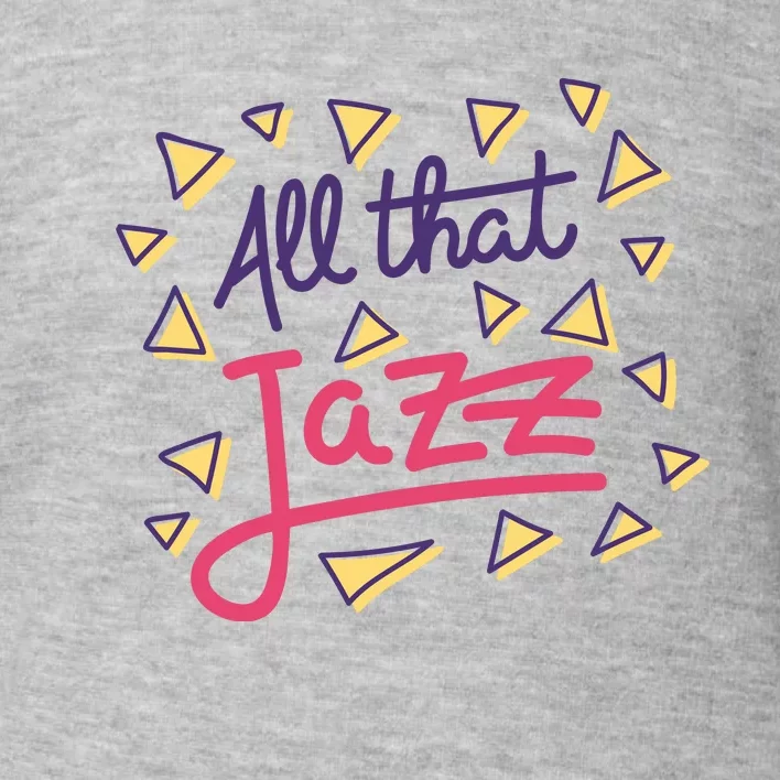 All That Jazz Toddler Sweatshirt