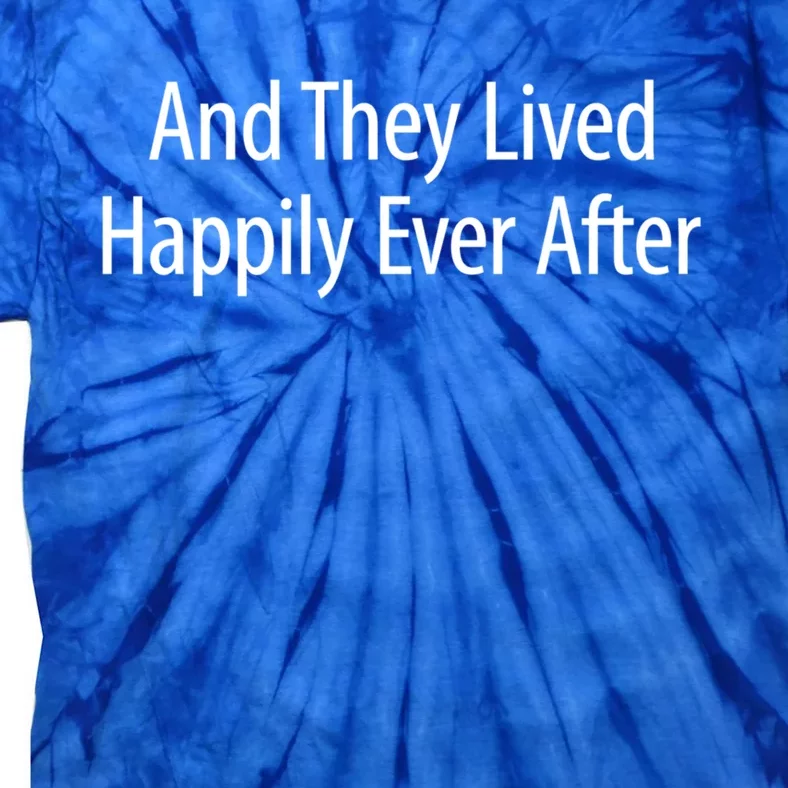 And They Lived Happily Ever After Gift Great Gift Tie-Dye T-Shirt